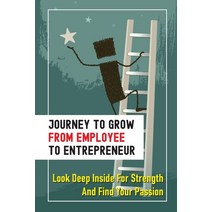 (영문도서) Journey To Grow From Employee To Entrepreneur: Look Deep Inside For Strength And Find Your Pa... Paperback, Independently Published, English, 9798534851472