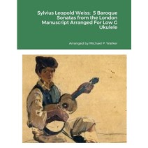 월드몰/ 실비우스 레오폴드 바이스(Sylvius Leopold Weiss): 로우 G 우쿨렐레를 위해 편곡된 런던 원고의 바로크 소나타 5개, 상세내용표시