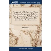 (영문도서) An Appendix to The Signs of the Times; Containing Thoughts on the Fall of the Papal Governmen... Hardcover, Gale Ecco, Print Editions, English, 9781385289594