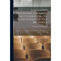 (영문도서) A Suggested Programme for Empire Day Celebration 1915 in the Schools of New Brunswick [micr... Paperback, Legare Street Press, English, 9781013515330