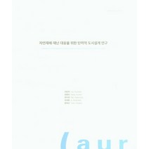 자연재해 재난 대응을 위한 탄력적 도시설계 연구, 자연재해 재난 대응을 위한 탄.., 이은석(저),건축도시공간연구소, 건축도시공간연구소