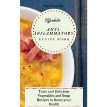 (영문도서) Affordable Anti Inflammatory Recipe Book: Tasty and Delicious Vegetables and Soup Recipes to ... Hardcover, Mya Castillo, English, 9781803170077