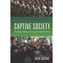 Captive Society: The Basij Militia and Social Control in Iran, Columbia Univ Pr