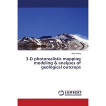 3-D Photorealistic Mapping Modeling & Analyses of Geological Outcrops Paperback, LAP Lambert Academic Publishing