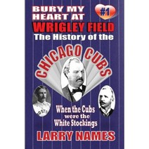 Bury My Heart at Wrigley Field: The History of the Chicago Cubs: When the Cubs Were the White Stockings Paperback, Eagan Hill Publishers