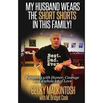 My Husband Wears the Short Shorts in This Family!: Parenting with Humor Courage and a Whole Lot of Love Paperback, Createspace