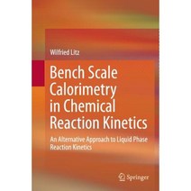 Bench Scale Calorimetry in Chemical Reaction Kinetics: An Alternative Approach to Liquid Phase Reaction Kinetics Paperback, Springer