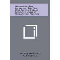 Mechanisms for Increasing the Peak Heat Flux in Boiling Saturated Water at Atmospheric Pressure Hardcover, Literary Licensing, LLC