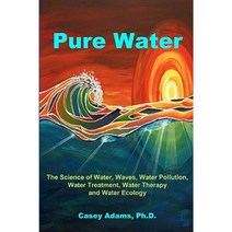 Pure Water: The Science of Water Waves Water Pollution Water Treatment Water Therapy and Water Ecology Paperback, Logical Books