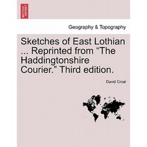 Sketches of East Lothian ... Reprinted from The Haddingtonshire Courier. Third Edition. Paperback, British Library, Historical Print Editions