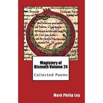 Magistery of Bismuth Volume Twenty-Four: Collected Poems Paperback, Createspace Independent Publishing Platform