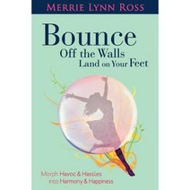 Bounce Off the Walls Land on Your Feet: How to Morph Havoc and Hassles Into Harmony and Happiness Paperback, Mediamorphus
