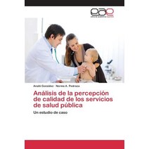 Analisis de La Percepcion de Calidad de Los Servicios de Salud Publica Paperback, Editorial Academica Espanola
