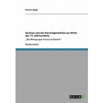 Sachsen Von Der Karolingerzeit Bis Zur Mitte Des 11. Jahrhunderts Paperback, Grin Publishing