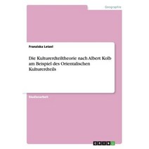 Die Kulturerdteiltheorie Nach Albert Kolb Am Beispiel Des Orientalischen Kulturerdteils Paperback, Grin Publishing