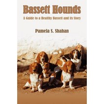 Bassett Hounds: A Guide to a Healthy Bassett and Its Story Paperback, Authorhouse