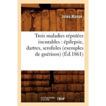 Trois Maladies Reputees Incurables: Epilepsie Dartres Scrofules (Exemples de Guerison) (Ed.1861) Paperback, Hachette Livre - Bnf
