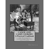 Canoe and Camp Cookery: A Practical Cookbook: For Canoeists Corinthian Sailors and Others Paperback, Createspace Independent Publishing Platform