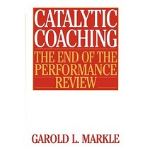 Catalytic Coaching Catalytic Coaching: The End of the Performance Review the End of the Performance Review Paperback, Quorum Books