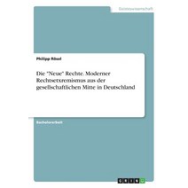 Die Neue Rechte. Moderner Rechtsetxremismus Aus Der Gesellschaftlichen Mitte in Deutschland Paperback, Grin Publishing