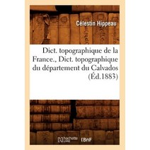 Dict. Topographique de la France. Dict. Topographique Du Departement Du Calvados (Ed.1883) Paperback, Hachette Livre - Bnf