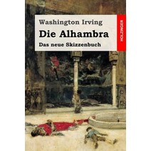 Die Alhambra: Oder Das Neue Skizzenbuch Paperback, Createspace Independent Publishing Platform