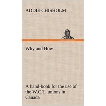 Why and How: A Hand-Book for the Use of the W.C.T. Unions in Canada Hardcover, Tredition Classics