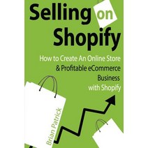 Selling on Shopify: How to Create an Online Store & Profitable Ecommerce Busines Paperback, Createspace Independent Publishing Platform