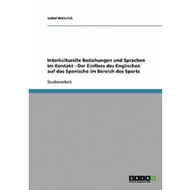 Interkulturelle Beziehungen Und Sprachen Im Kontakt - Der Einfluss Des Englischen Auf Das Spanische Im Bereich Des Sports Paperback, Grin Publishing