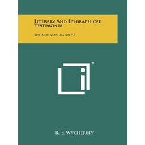 Literary and Epigraphical Testimonia: The Athenian Agora V3 Paperback, Literary Licensing, LLC