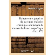 Traitement Et Guerison de Quelques Maladies Chroniques Au Moyen Du Somnambulisme Magnetique = Traiteme..., Hachette Livre - Bnf