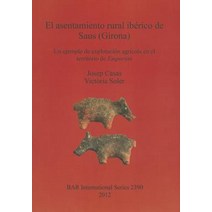 El Asentamiento Rural Iberico de Saus (Girona). Un Elemplo de Explotacion Agricola En El Territorio de..., British Archaeological Reports