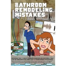 Bathroom Remodeling Mistakes Cost You Thousands: Secrets to Avoiding the 11 Biggest Bathroom Remodelin..., Createspace Independent Publishing Platform