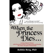 When the Princess Dies...: A Fairy Tale for Women with Practical Tools for Transforming and Healing th..., Mill City Press, Inc.