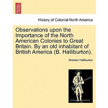 Observations Upon the Importance of the North American Colonies to Great Britain. by an Old Inhabitant..., British Library, Historical Print Editions