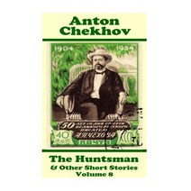 Anton Chekhov - The Huntsman & Other Short Stories (Volume 8): Short Story Compilations from Arguably ..., Miniature Masterpieces