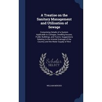 A Treatise on the Sanitary Management and Utilisation of Sewage: Comprising Details of a System Applic..., Sagwan Press
