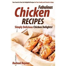 Fabulous Chicken Recipes: Simply Delicious Chicken Delights! - Your Search Is Over for Delightful Reci..., Createspace Independent Publishing Platform