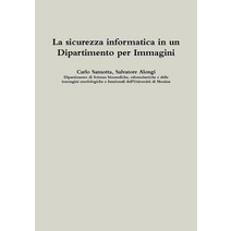 La Sicurezza Informatica in Un Dipartimento Per Immagini, Lulu.com