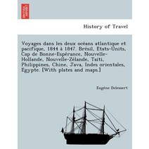 Voyages Dans Les Deux Oce ANS Atlantique Et Pacifique 1844 a 1847. Bre Sil E Tats-Units Cap de Bonn..., British Library, Historical Print Editions