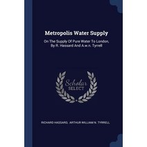 Metropolis Water Supply: On the Supply of Pure Water to London by R. Hassard and A.W.N. Tyrrell Paperback, Sagwan Press