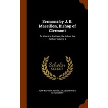 Sermons by J. B. Massillon Bishop of Clermont: To Which Is Prefixed the Life of the Author Volume 2 Hardcover, Arkose Press