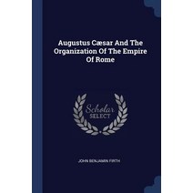 Augustus Csar and the Organization of the Empire of Rome Paperback, Sagwan Press