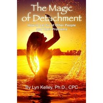 The Magic of Detachment: How to Let Go of Other People and Their Problems Paperback, Createspace Independent Publishing Platform