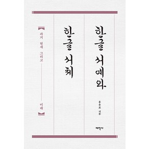 [태학사]한글 서예와 한글 서체 : 과거 현재 그리고 미래