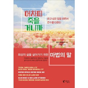 어차피 죽을 거니까:최상의 삶을 살아가기 위한 마법의 말