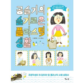 [책읽는달]공슬기의 슬기로운 플라스틱 생활 : 초등학생이 꼭 알아야 할 플라스틱 사용 설명서