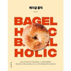 베이글 홀릭:쫄깃 바삭 말랑 3가지 식감의 베이글 그 노하우를 파헤쳐라!, 레시피팩토리, 최재희