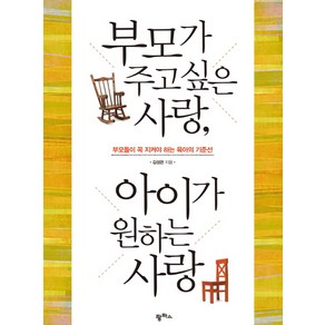 부모가 주고 싶은 사랑 아이가 원하는 사랑:부모들이 꼭 지켜야 하는 육아의 기준선