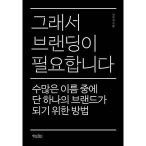 그래서 브랜딩이 필요합니다:수많은 이름 중에 단 하나의 브랜드가 되기 위한 방법